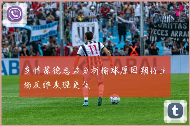 多特蒙德总监分析输球原因期待主场反弹表现更佳